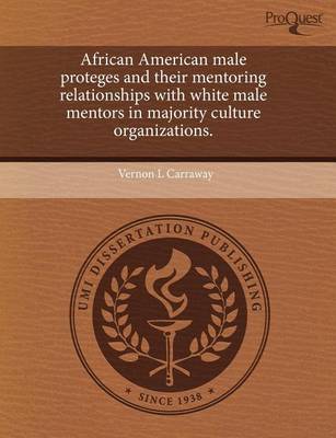 Book cover for African American Male Proteges and Their Mentoring Relationships with White Male Mentors in Majority Culture Organizations