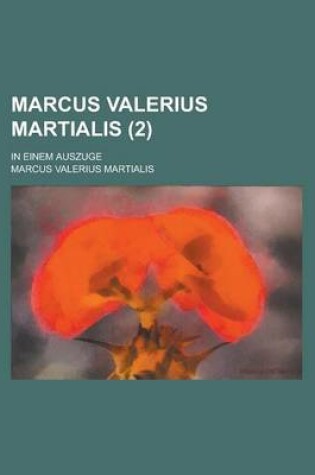 Cover of Marcus Valerius Martialis; In Einem Auszuge (2)