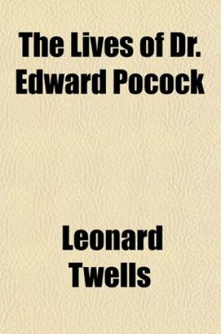 Cover of The Lives of Dr. Edward Pocock Volume 1; The Celebrated Orientalist