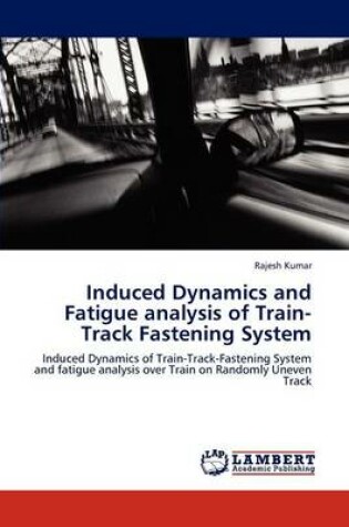 Cover of Induced Dynamics and Fatigue Analysis of Train-Track Fastening System