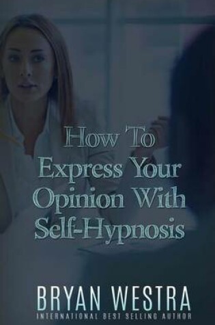 Cover of How To Express Your Opinion With Self-Hypnosis