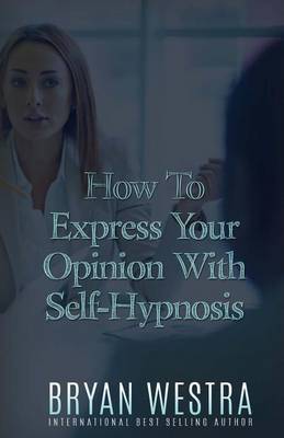 Book cover for How To Express Your Opinion With Self-Hypnosis