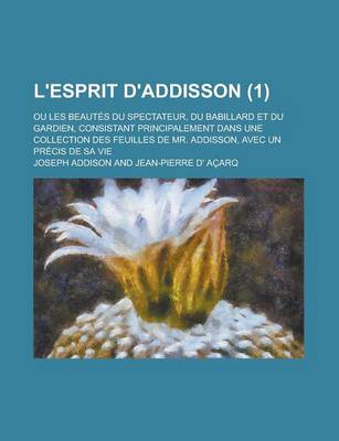 Book cover for L'Esprit D'Addisson; Ou Les Beautes Du Spectateur, Du Babillard Et Du Gardien, Consistant Principalement Dans Une Collection Des Feuilles de Mr. Addis