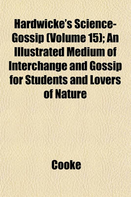 Book cover for Hardwicke's Science-Gossip (Volume 15); An Illustrated Medium of Interchange and Gossip for Students and Lovers of Nature
