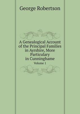 Book cover for A Genealogical Account of the Principal Families in Ayrshire, More Particulary in Cunninghame Volume 1