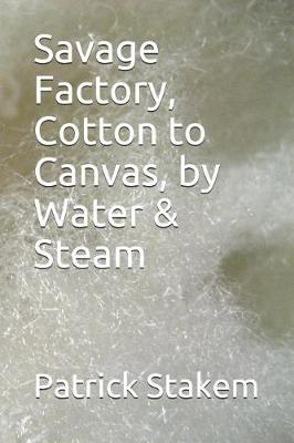 Cover of Savage Factory, Cotton to Canvas, by Water & Steam