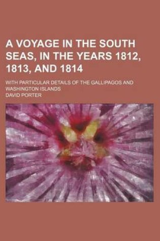 Cover of A Voyage in the South Seas, in the Years 1812, 1813, and 1814; With Particular Details of the Gallipagos and Washington Islands