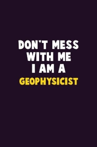 Cover of Don't Mess With Me, I Am A Geophysicist