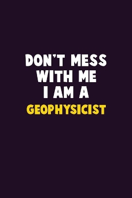 Book cover for Don't Mess With Me, I Am A Geophysicist