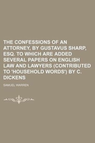 Cover of The Confessions of an Attorney, by Gustavus Sharp, Esq. to Which Are Added Several Papers on English Law and Lawyers (Contributed to 'Household Words') by C. Dickens