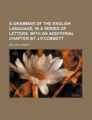 Book cover for A Grammar of the English Language, in a Series of Letters. with an Additional Chapter by J.P.Cobbett