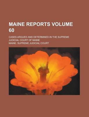 Book cover for Maine Reports; Cases Argued and Determined in the Supreme Judicial Court of Maine Volume 60