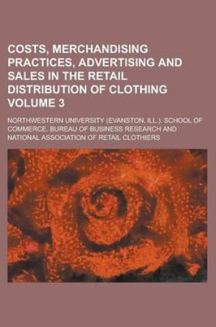 Cover of Costs, Merchandising Practices, Advertising and Sales in the Retail Distribution of Clothing Volume 3