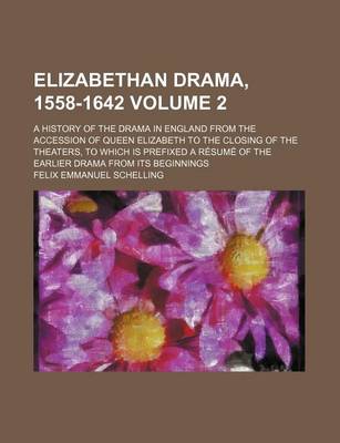 Book cover for Elizabethan Drama, 1558-1642; A History of the Drama in England from the Accession of Queen Elizabeth to the Closing of the Theaters, to Which Is Prefixed a Resume of the Earlier Drama from Its Beginnings Volume 2