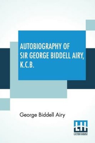 Cover of Autobiography Of Sir George Biddell Airy, K.C.B.