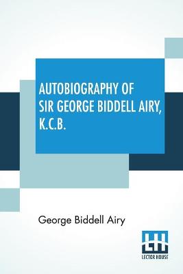 Book cover for Autobiography Of Sir George Biddell Airy, K.C.B.