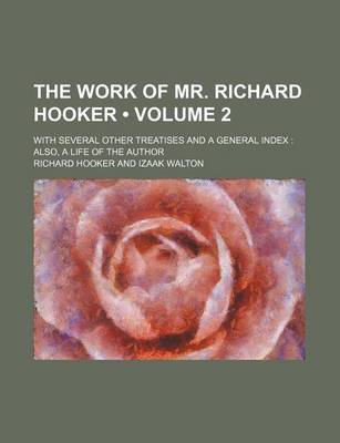 Book cover for The Work of Mr. Richard Hooker (Volume 2); With Several Other Treatises and a General Index Also, a Life of the Author