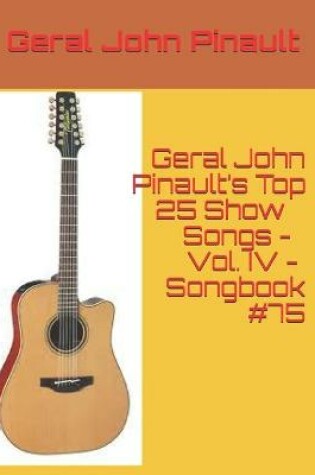 Cover of Geral John Pinault's Top 25 Show Songs - Vol. IV - Songbook #75