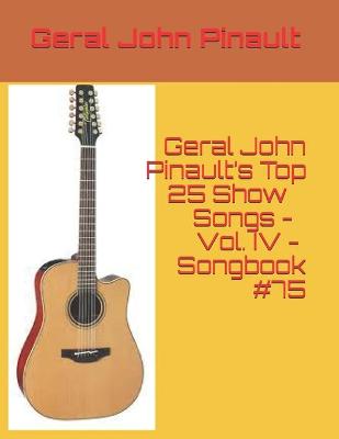 Book cover for Geral John Pinault's Top 25 Show Songs - Vol. IV - Songbook #75