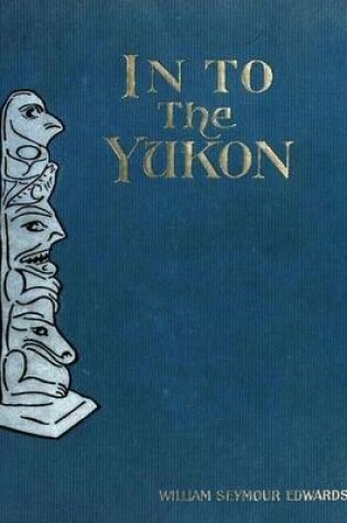 Cover of In to the Yukon: Illustrated