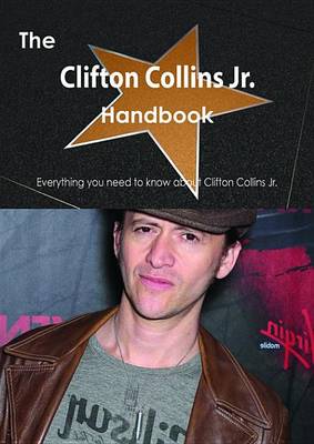 Book cover for The Clifton Collins Jr. Handbook - Everything You Need to Know about Clifton Collins Jr.