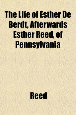 Book cover for The Life of Esther de Berdt, Afterwards Esther Reed, of Pennsylvania