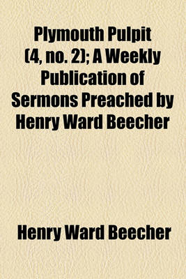 Book cover for Plymouth Pulpit (4, No. 2); A Weekly Publication of Sermons Preached by Henry Ward Beecher