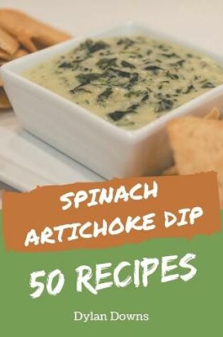 Cover of 50 Spinach Artichoke Dip Recipes