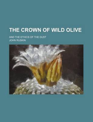 Book cover for The Crown of Wild Olive; And the Ethics of the Dust