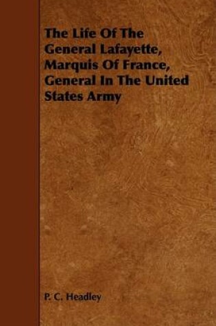 Cover of The Life Of The General Lafayette, Marquis Of France, General In The United States Army