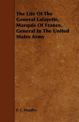 Book cover for The Life Of The General Lafayette, Marquis Of France, General In The United States Army