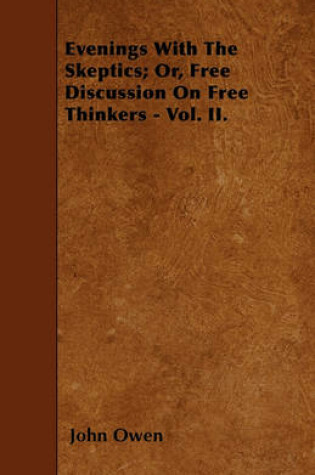 Cover of Evenings With The Skeptics; Or, Free Discussion On Free Thinkers - Vol. II.