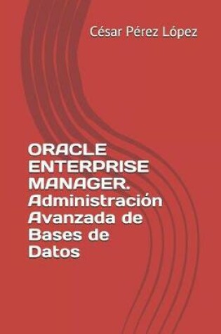 Cover of ORACLE ENTERPRISE MANAGER. Administración Avanzada de Bases de Datos