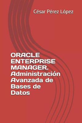 Book cover for ORACLE ENTERPRISE MANAGER. Administración Avanzada de Bases de Datos