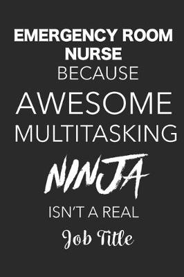 Book cover for Emergency Room Nurse Because Awesome Multitasking Ninja Isn't A Real Job Title