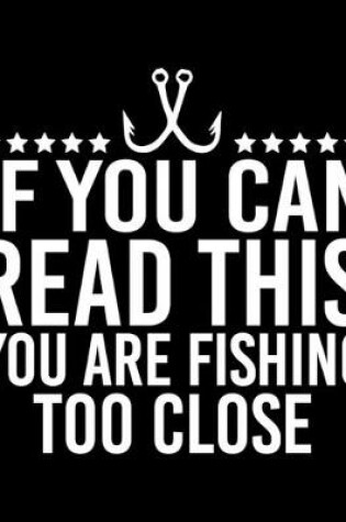 Cover of If You Can Read This You Are Fishing Too Close