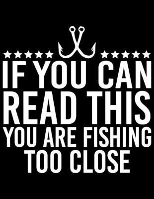 Book cover for If You Can Read This You Are Fishing Too Close