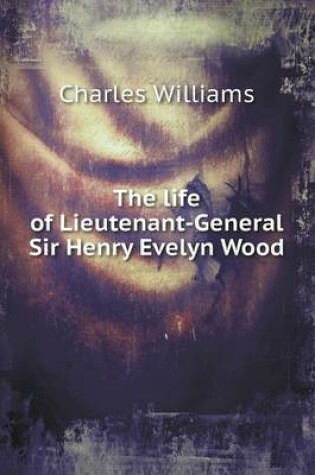 Cover of The life of Lieutenant-General Sir Henry Evelyn Wood