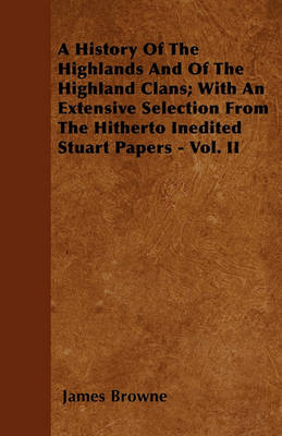 Book cover for A History Of The Highlands And Of The Highland Clans; With An Extensive Selection From The Hitherto Inedited Stuart Papers - Vol. II