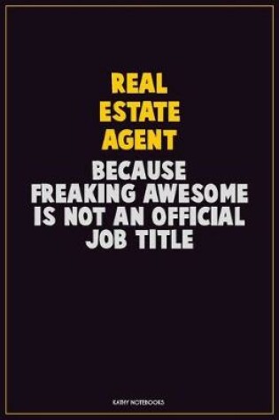 Cover of Real Estate Agent, Because Freaking Awesome Is Not An Official Job Title