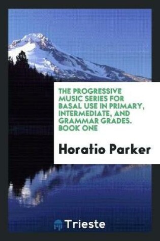 Cover of The Progressive Music Series for Basal Use in Primary, Intermediate, and Grammar Grades. Book One