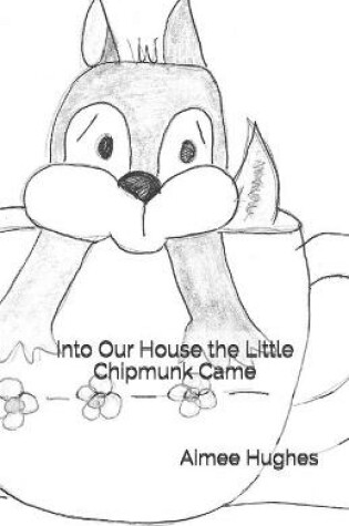 Cover of Into Our House the Little Chipmunk Came