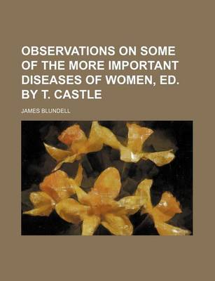 Book cover for Observations on Some of the More Important Diseases of Women, Ed. by T. Castle