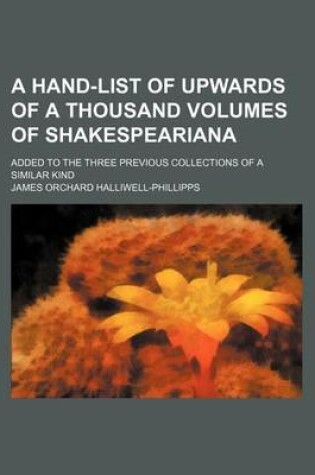 Cover of A Hand-List of Upwards of a Thousand Volumes of Shakespeariana; Added to the Three Previous Collections of a Similar Kind