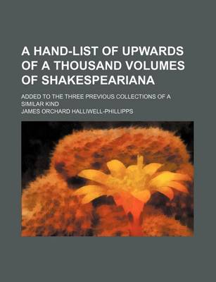 Book cover for A Hand-List of Upwards of a Thousand Volumes of Shakespeariana; Added to the Three Previous Collections of a Similar Kind