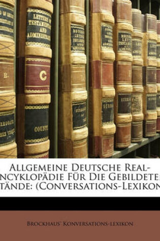 Cover of Allgemeine Deutsche Real-Encyklopadie Fur Die Gebildeten Stande. Conversations-Lexikon. Elfter Band.