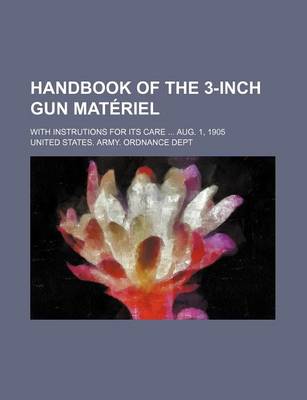 Book cover for Handbook of the 3-Inch Gun Materiel; With Instrutions for Its Care Aug. 1, 1905