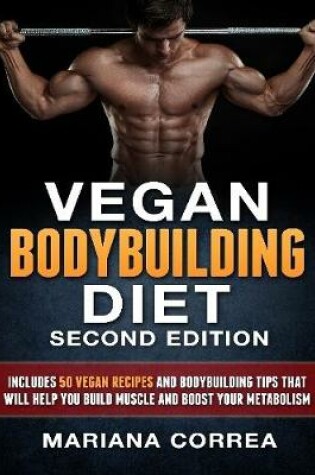 Cover of Vegan Bodybuilding Diet Second Edition -  Includes 50 Vegan Recipes and Bodybuilding Tips That Will Help You Build Muscle and Boost Your Metabolism