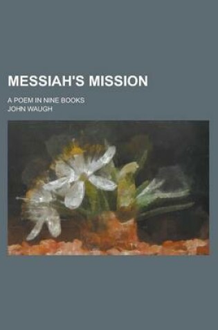 Cover of Messiah's Mission; A Poem in Nine Books