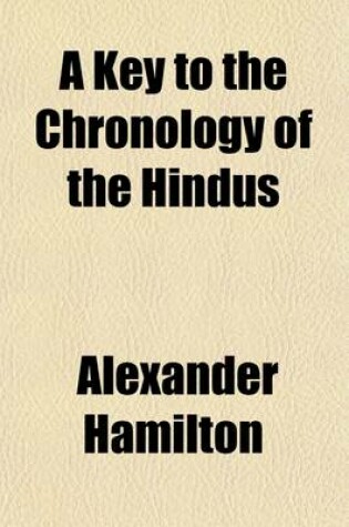 Cover of A Key to the Chronology of the Hindus (Volume 1); In a Series of Letters, in Which an Attempt Is Made to Facilitate the Progress of Christianity in Hindostan, by Proving That the Protracted Numbers of All Oriental Nations When Reduced Agree with the Dates Gi